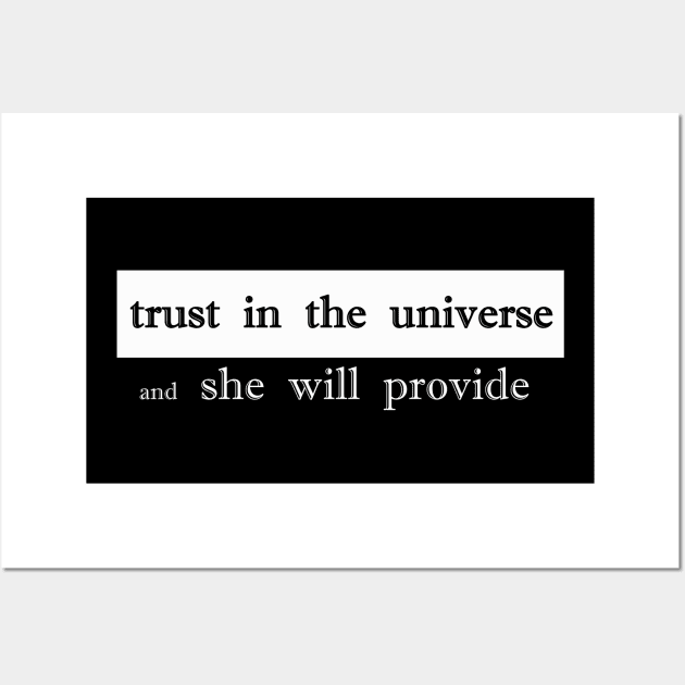 trust the universe and she will provide Wall Art by NotComplainingJustAsking